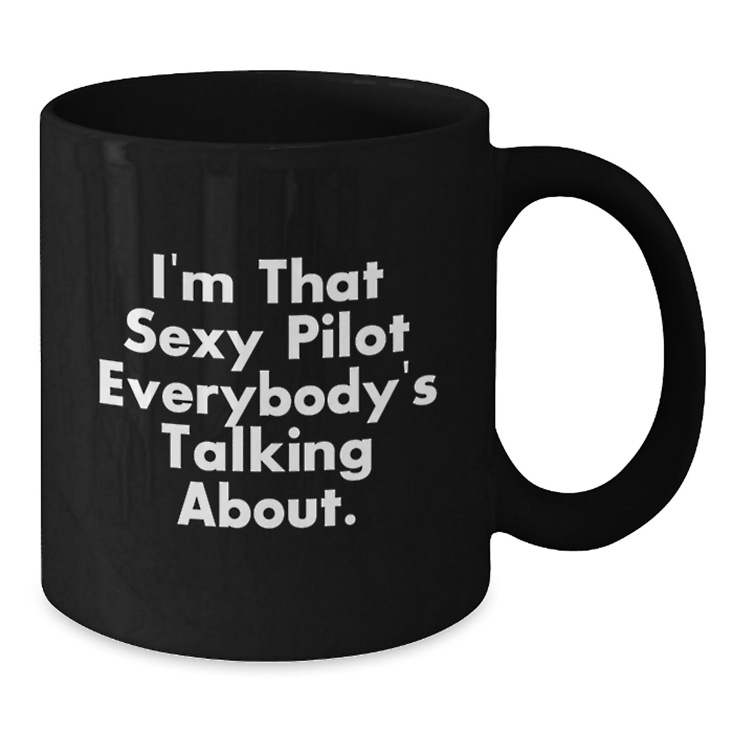 Funny Pilot Gifts for Men from Friends - I'm That Sexy Pilot Everybody's Talking About. Black Coffee Mug for Graduation - Additional