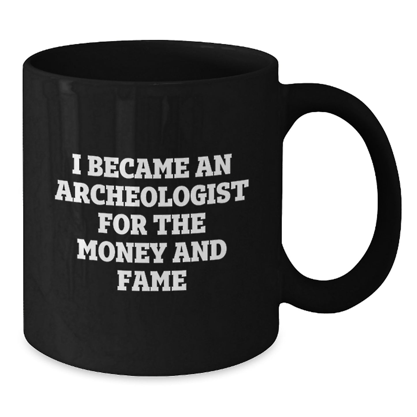 Funny Archeologist Quote Black Coffee Mugs Gifts from Friends for Birthday, 'I Became An Archeologist For The Money And Fame', Unique Gifts for Archeologists - Additional