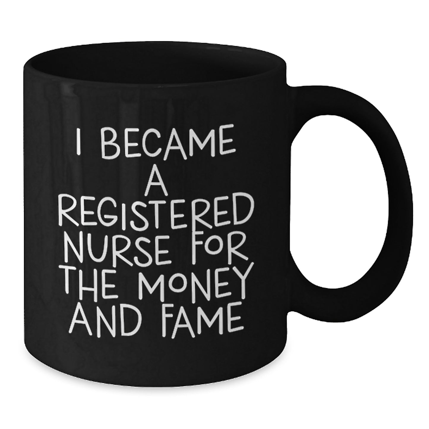 Funny Quotes for Registered Nurses, 'I Became A Registered Nurse For The Money And Fame' Black Coffee Mug, Gifts from Family to Registered Nurse on Birthday - Additional