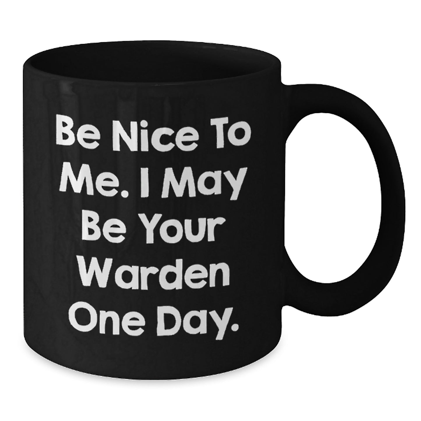 Warden Humor Gifts from Friends for Birthday, Be Nice To Me. I May Be Your Warden One Day. Black Coffee Mug, Funny Quote Mug - Additional