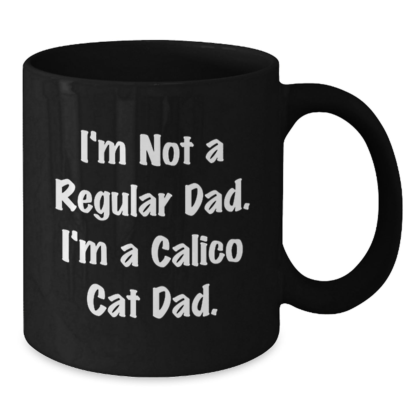 Funny Calico Cat Dad Gifts for Him - 'I'm Not A Regular Dad. I'm A Calico Cat Dad.' Black Coffee Mug for Graduation Unique Gifts from Men to Family - Additional