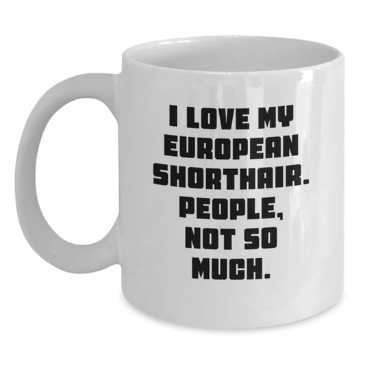 Funny European Shorthair Cat Gifts from Friends or Family for Graduation Unique White Coffee Mug, I Love My European Shorthair. People, Not So Much. - Main