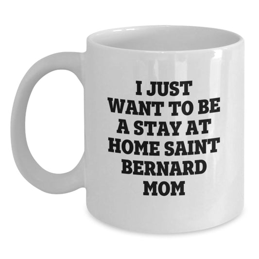 Saint Bernard Dog Mom Gifts Funny White Coffee Mug, I Just Want To Be A Stay At Home Saint Bernard Mom Quotes, Birthday Unique Gifts for Saint Bernard Dog Lovers, Gifts from Mom to Family and Friends - Main