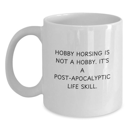 Hobby Horsing Is Not A Hobby Gifts from Men to Women for Graduation Unique White Coffee Mug, Funny Quote 'Hobby Horsing Is Not A Hobby. It's A Post-apocalyptic Life Skill.' from Friends to Family - Main