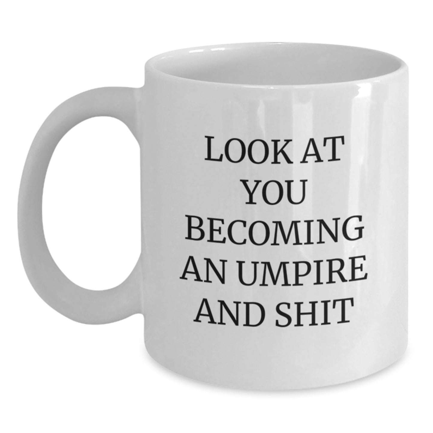 Funny Umpire Gifts for Birthday - 'Look At You Becoming An Umpire And Shit' White Coffee Mug from Friends or Family - Main