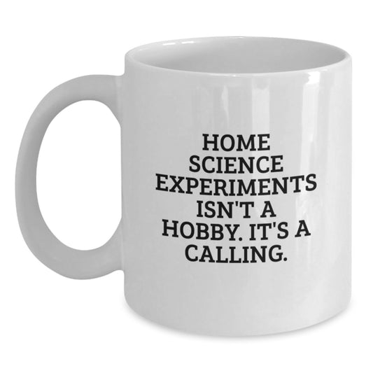 Home Science Experiments Gifts for Men and Women - Funny White Coffee Mug - 'Home Science Experiments Isn't A Hobby. It's A Calling.' - Main