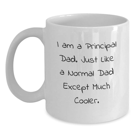 Funny Gifts from Dad to Principal - White Coffee Mug for Graduation, I Am A Principal Dad, Unique Principal Gifts - Main