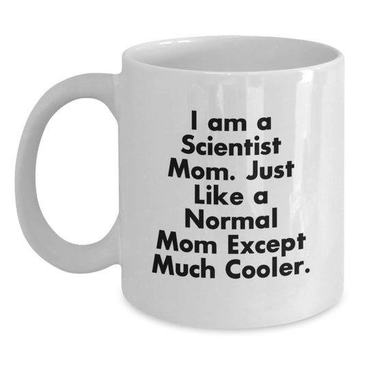 Funny Scientist Mom Gifts for Graduation - White Coffee Mug, 'I Am A Scientist Mom. Just Like A Normal Mom Except Much Cooler.' - Gifts from Friends to Family - Main