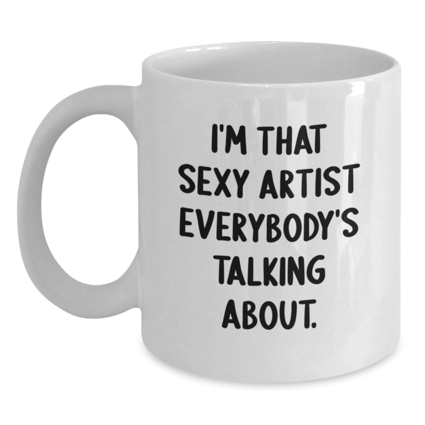 Funny Artist Gifts from Friends, Unique White Coffee Mug for Birthday, 'I'm That Sexy Artist Everybody's Talking About.' - Main