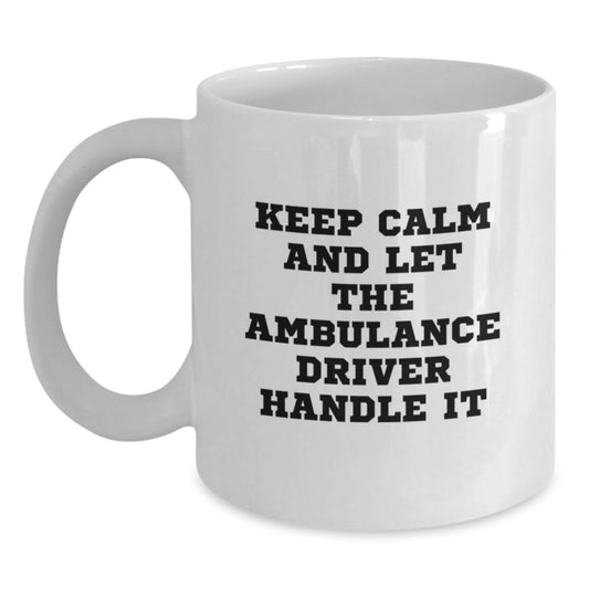Funny Ambulance Driver Gifts from Friends - Keep Calm And Let The Ambulance Driver Handle It White Coffee Mug for Ambulance Driver Birthday - Main