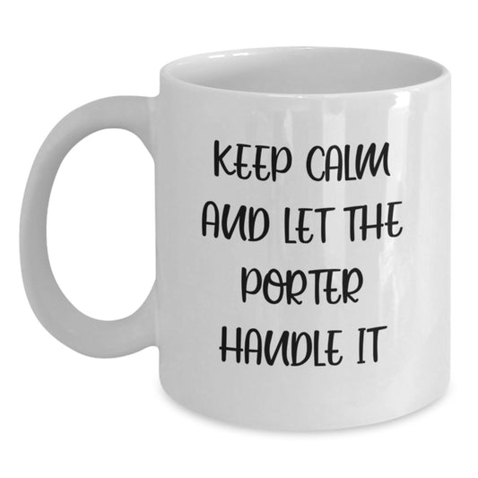 Funny Birthday Unique Gifts for Porter - Keep Calm and Let the Porter Handle It White Coffee Mug, Gifts from Friends and Family - Main
