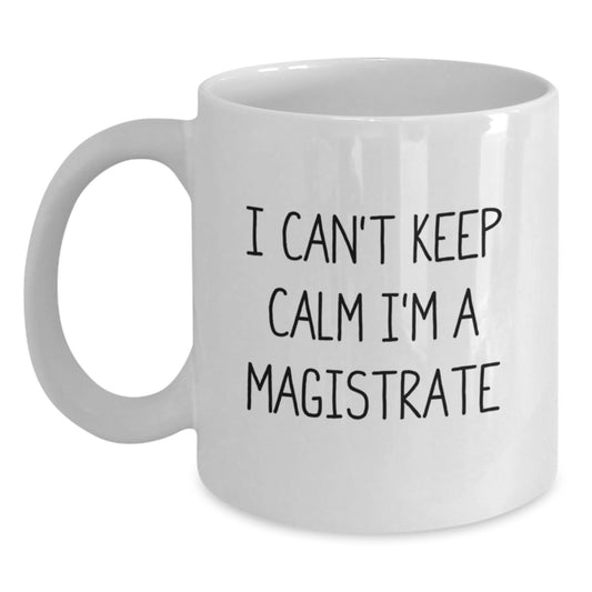 Funny 'I Can't Keep Calm I'm A Magistrate' White Coffee Mug for Magistrate Gifts, Christmas Unique Gifts from Friends, Coworkers, Family, Christmas Morning Coffee Mug - Main