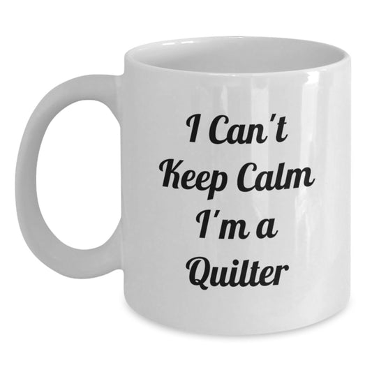 Funny Quilter Gifts from Friends for Birthday - I Can't Keep Calm I'm A Quilter White Coffee Mug, 11oz or 15oz, Ceramic, Microwave, Dishwasher Safe - Main