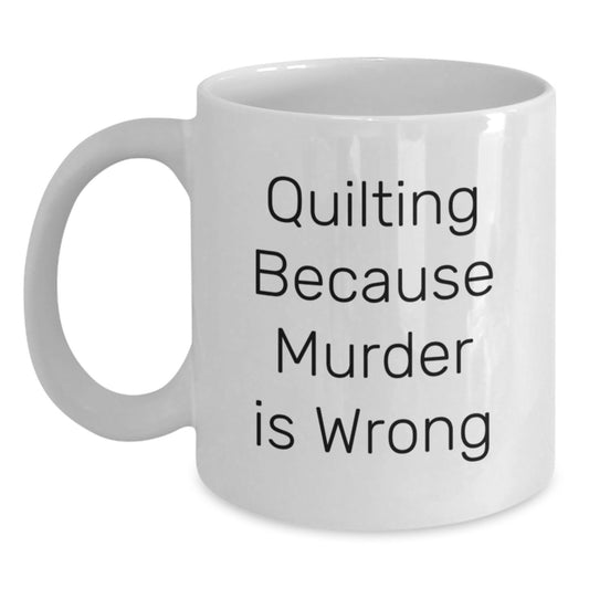 Quilting Humor Mug, Gifts from Family to Quilting Enthusiasts, Funny White Coffee Mug for Graduation, Quilting Because Murder Is Wrong - Main