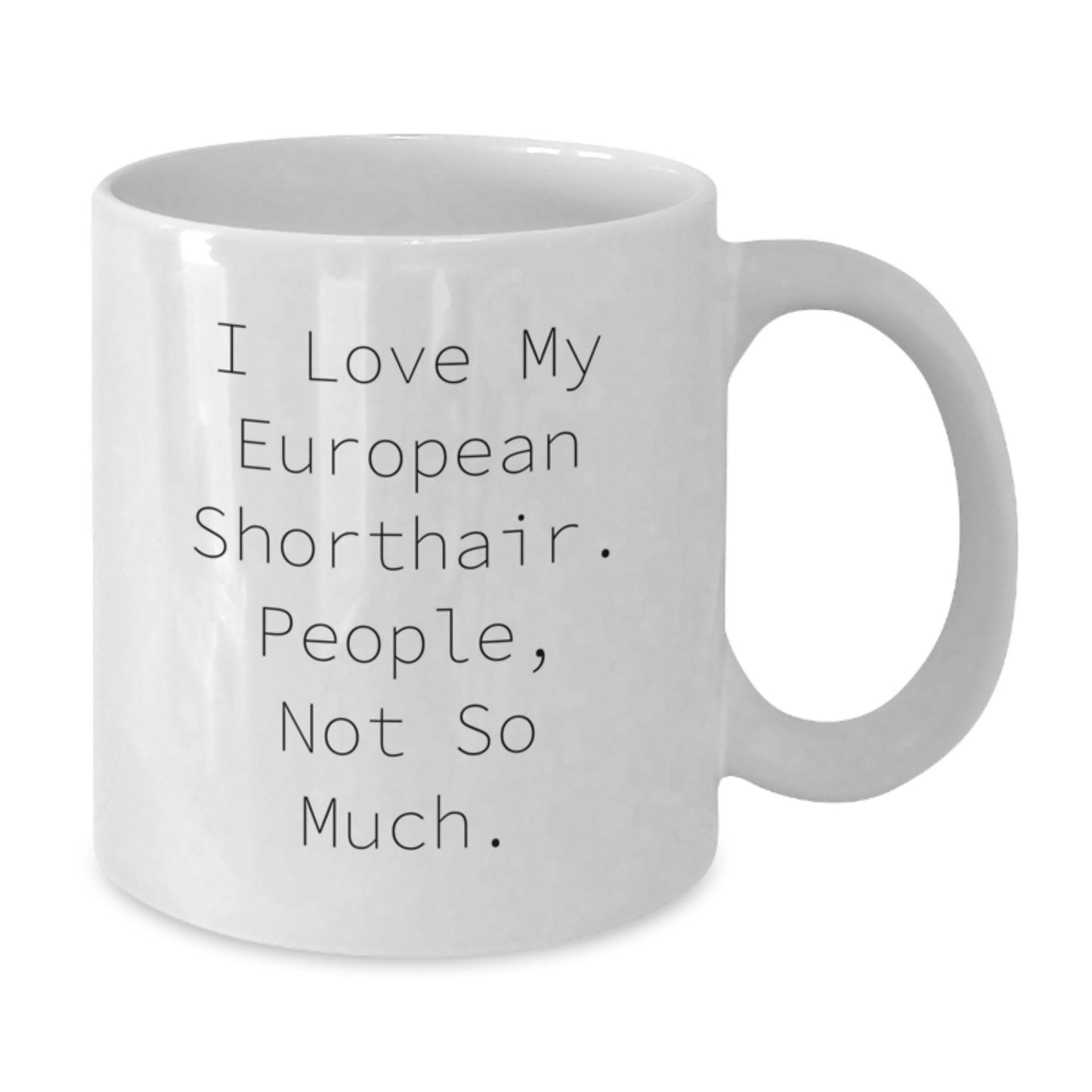 Funny European Shorthair Cat Lovers Gifts from Friends for Graduation Unique White Coffee Mug - I Love My European Shorthair. People, Not So Much. - Additional