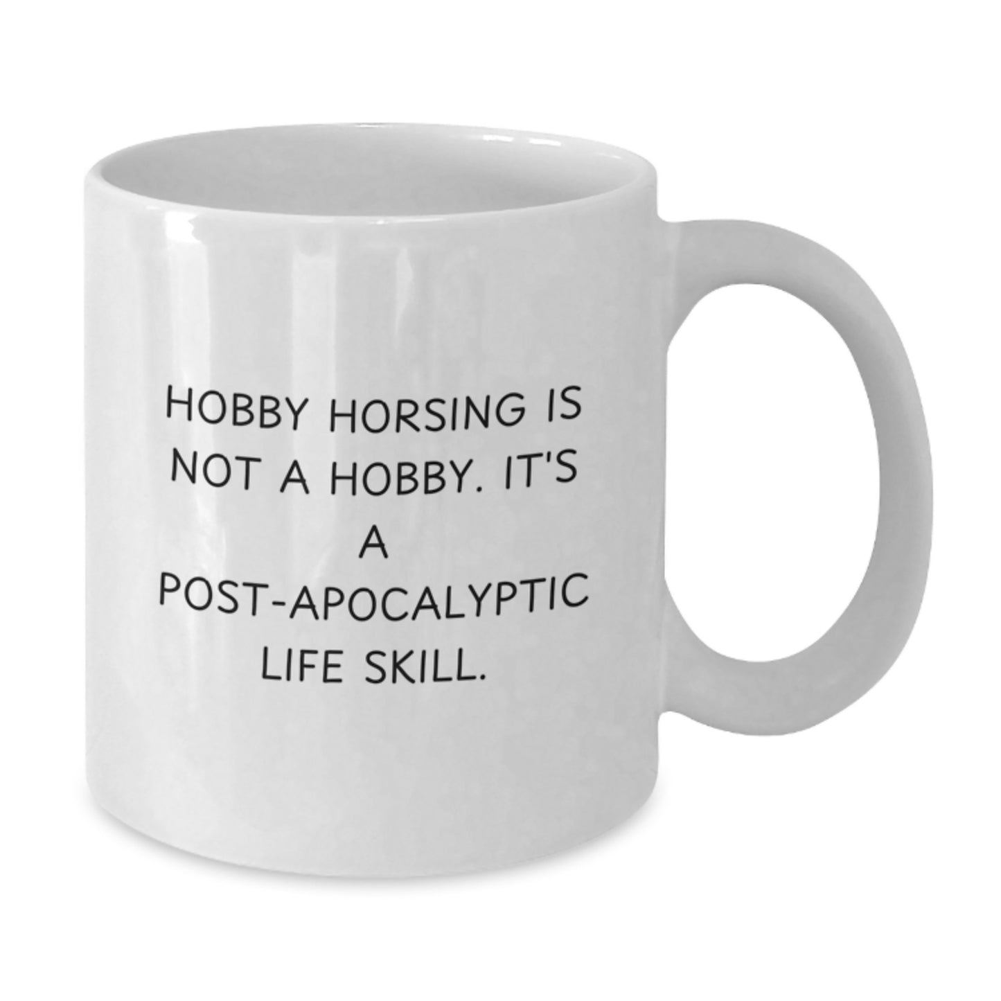 Hobby Horsing Is Not A Hobby Gifts from Men to Women for Graduation Unique White Coffee Mug, Funny Quote 'Hobby Horsing Is Not A Hobby. It's A Post-apocalyptic Life Skill.' from Friends to Family - Additional