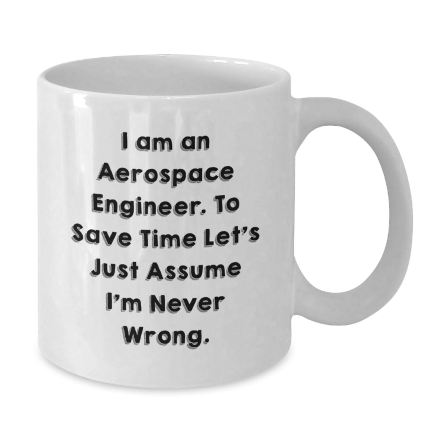 Funny Aerospace Engineer Gifts for Men from Friends to Coworkers - I Am An Aerospace Engineer. To Save Time Let's Just Assume I'm Never Wrong. White Coffee Mug for Graduation Unique Gifts - Additional