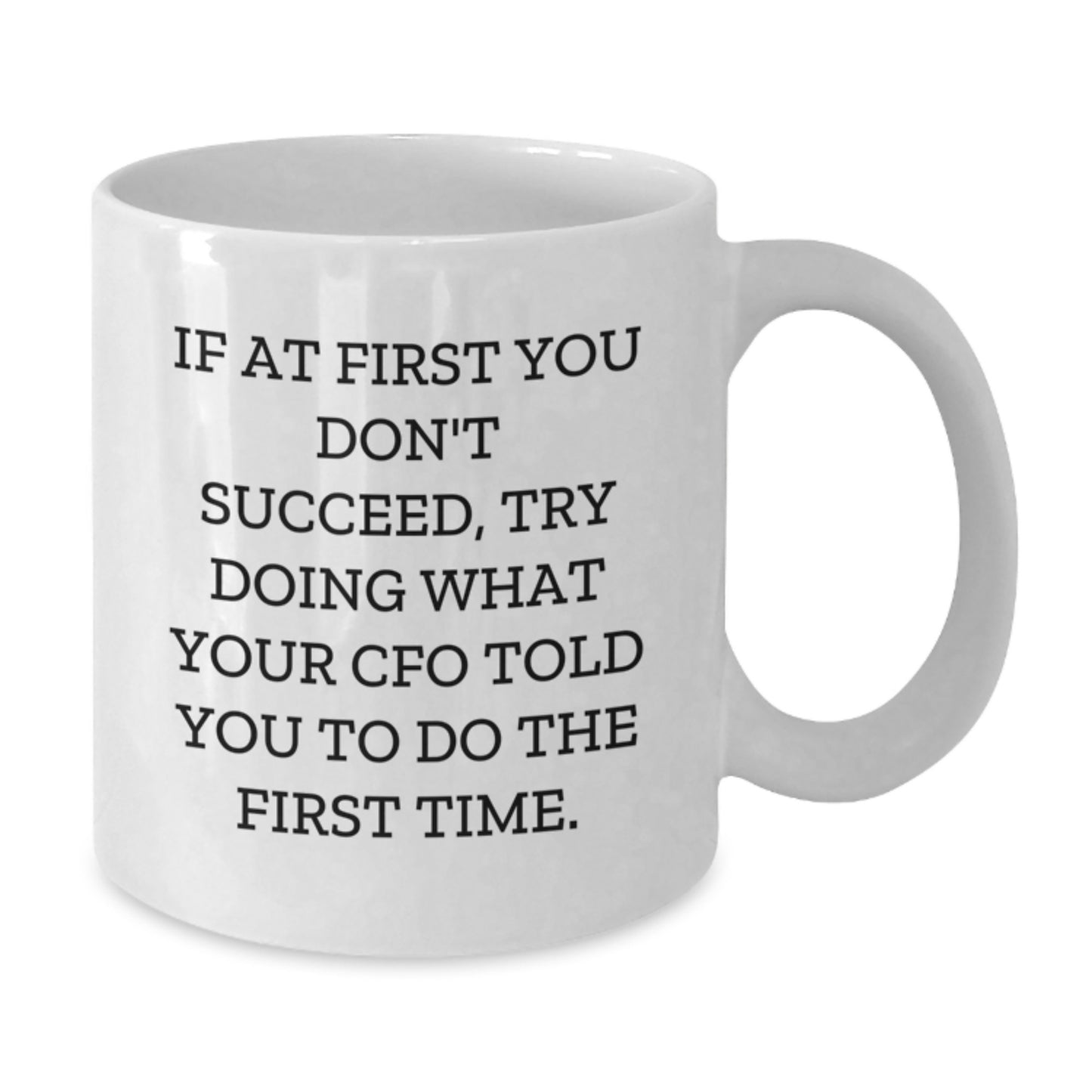 CFO Funny Gifts from Friends, Unique Graduation White Coffee Mugs for CFO, 'If At First You Don't Succeed, Try Doing What Your CFO Told You To Do The First Time.' - Additional