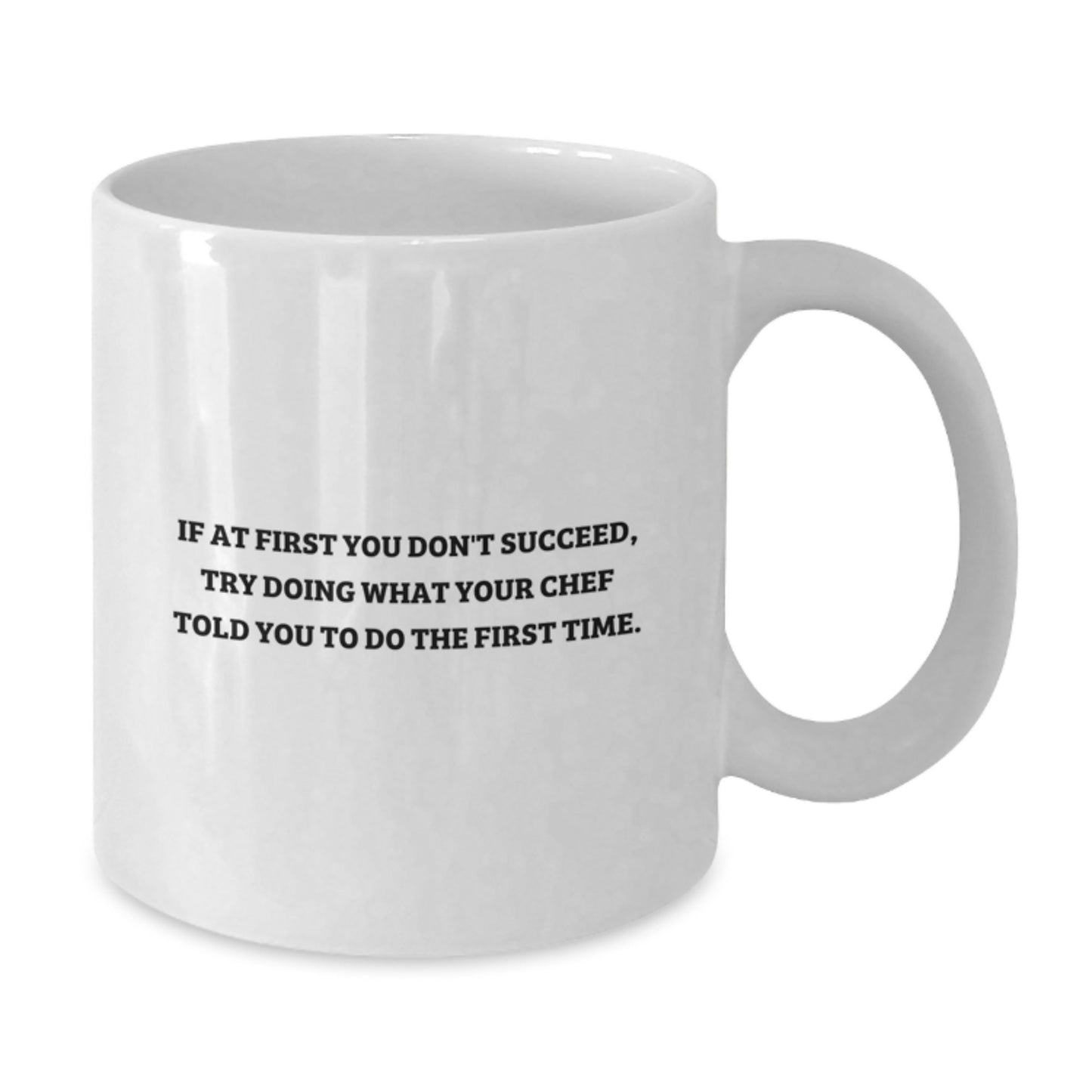 Funny Chef Gifts for Graduation - White Coffee Mug from Friends, Family, or Coworkers - 'If At First You Don't Succeed, Try Doing What Your Chef Told You To Do The First Time.' - Additional