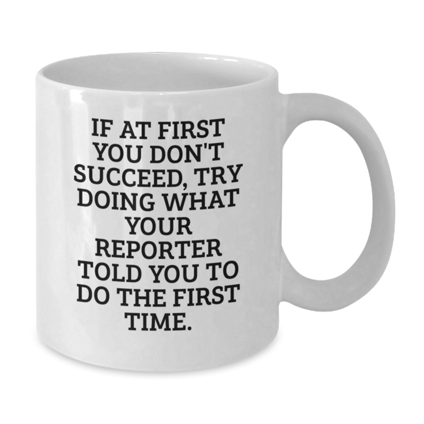 Funny Reporter Gifts for Christmas Unique Presents from Friends and Family - White Coffee Mug - If At First You Don't Succeed, Try Doing What Your Reporter Told You To Do The First Time. - Additional