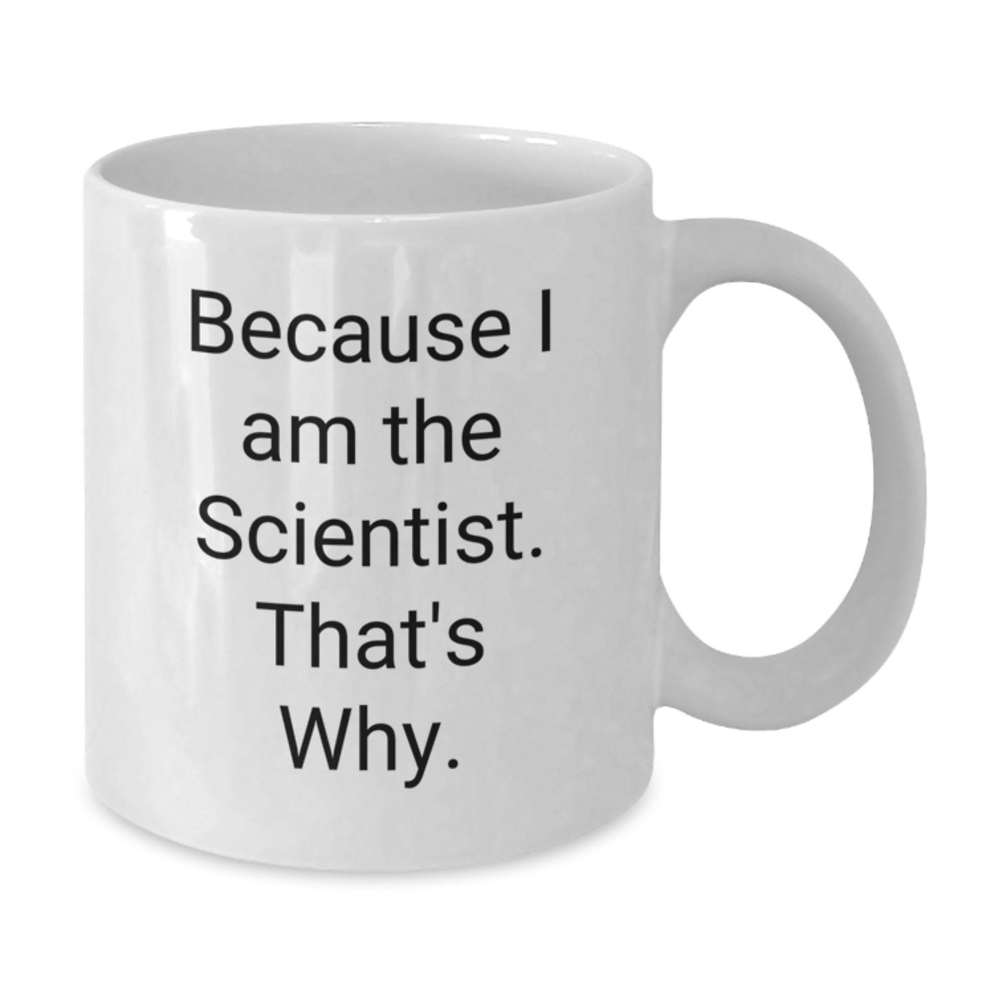 Funny Scientist White Coffee Mug Gifts from Men to Scientist Friends, Because I Am The Scientist. That's Why., Birthday Unique Gifts - Additional