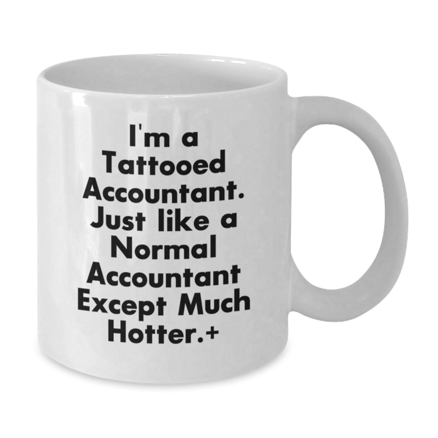 Funny Accountant Gifts from Friends to Unique Graduation White Coffee Mugs for the Hot Accountant in Your Life, 'I'm A Tattooed Accountant. Just Like A Normal Accountant Except Much Hotter.' - Additional