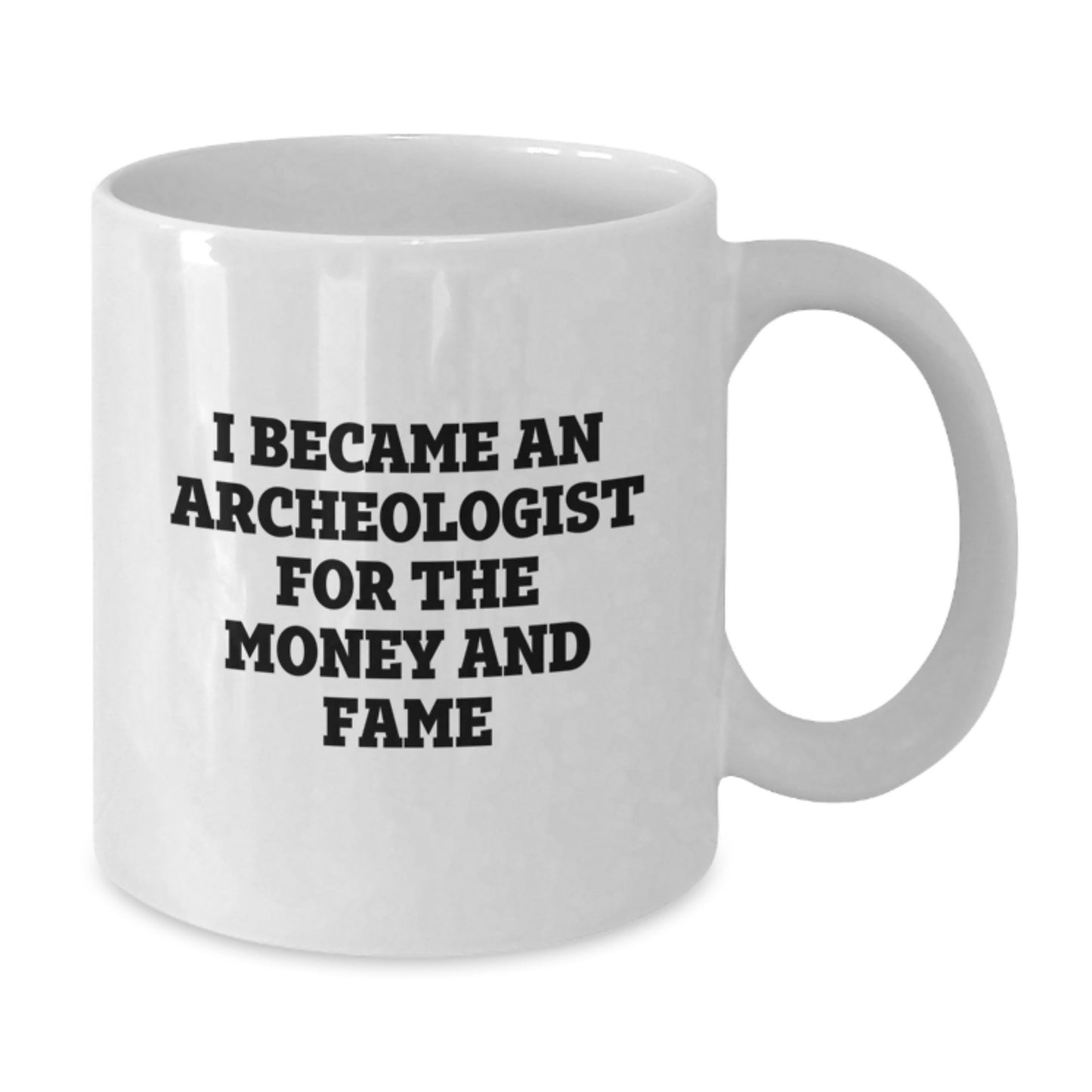 Funny Archeologist White Coffee Mug, Gifts from Friends, Gifts for Archeologists, White Coffee Mugs, I Became An Archeologist For The Money And Fame, Birthday Unique Gifts - Additional