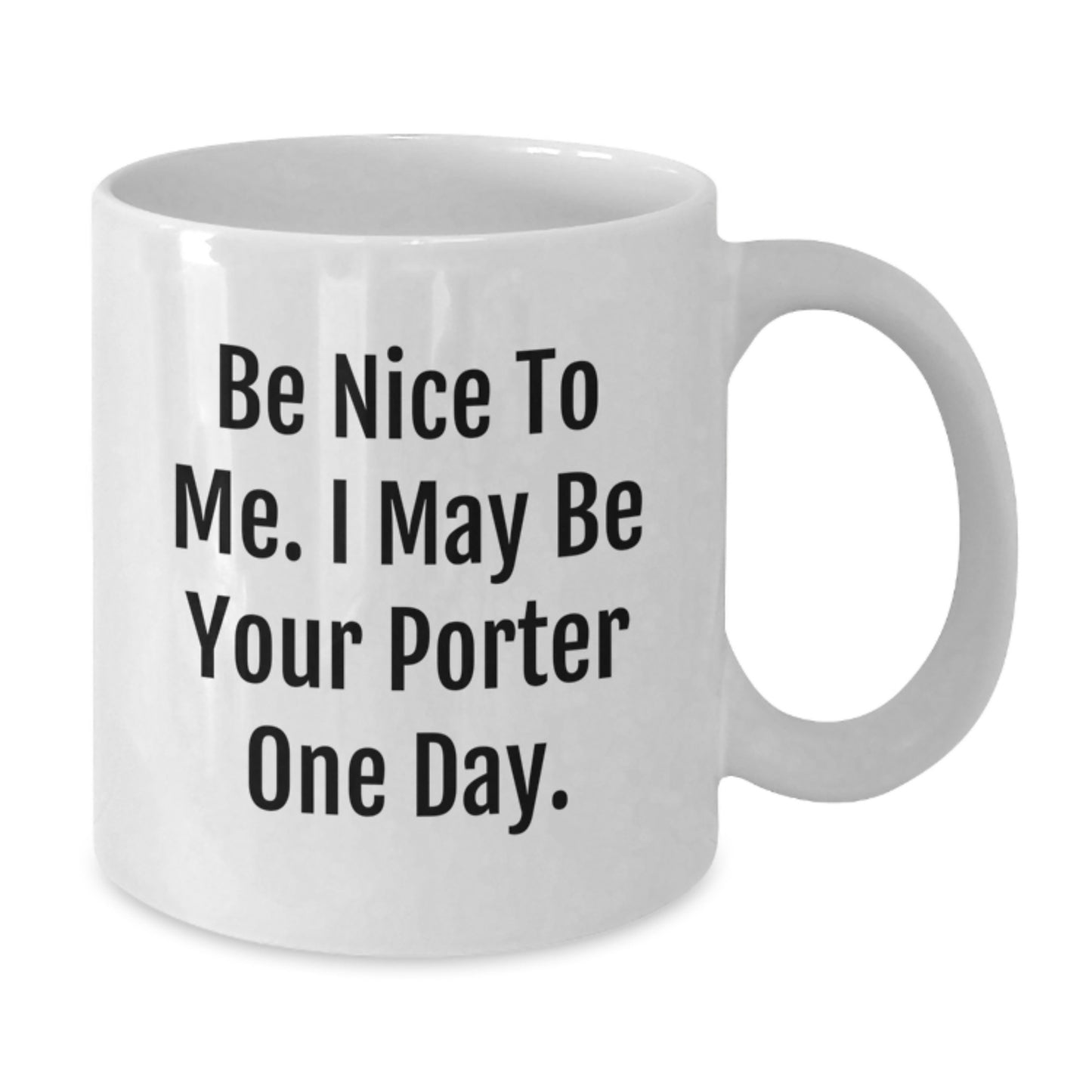 Funny Porter Quotes White Coffee Mug Gifts from Friends for Porter Birthday, Be Nice To Me. I May Be Your Porter One Day. - Additional