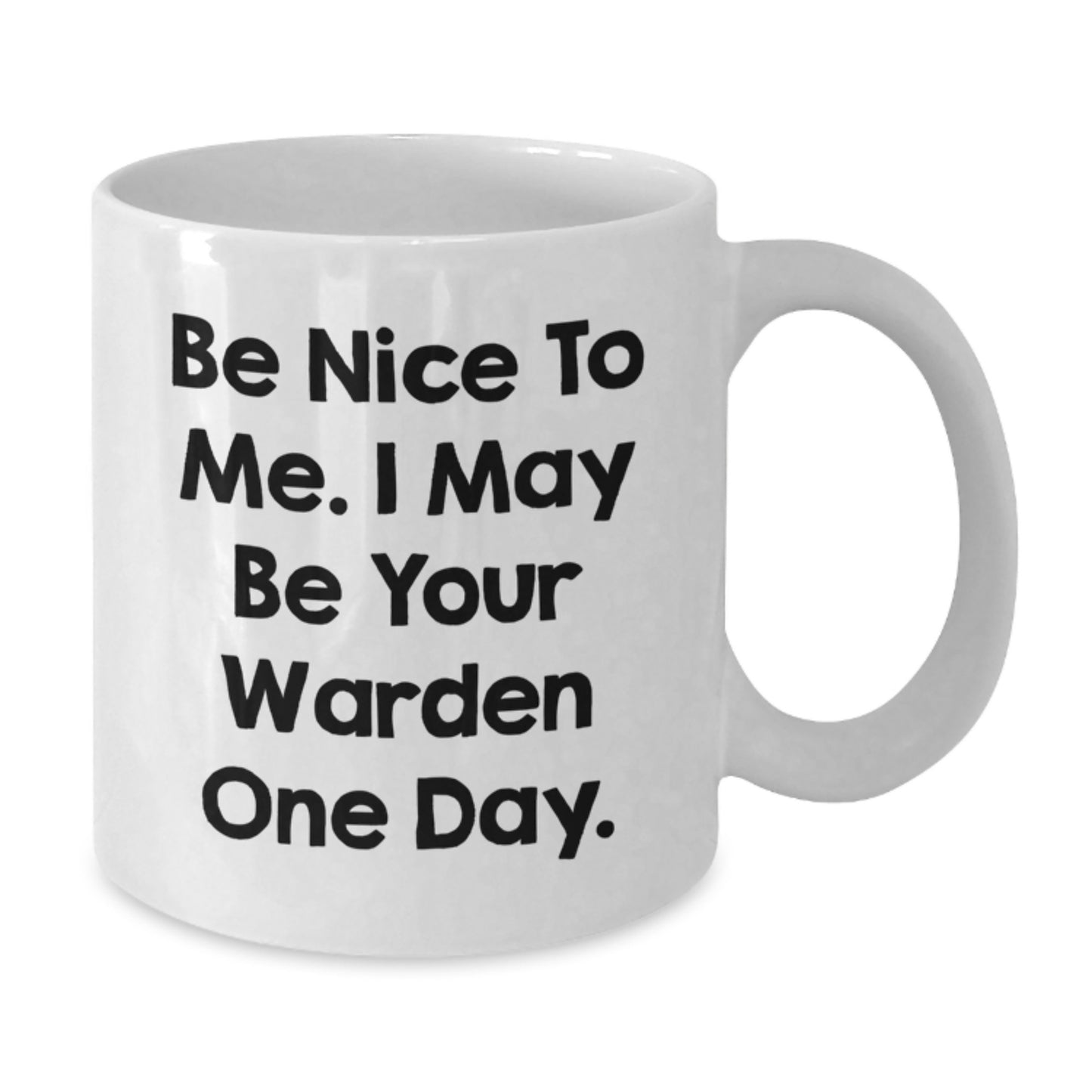 Warden Humor White Coffee Mug Gifts from Friends for Birthday, Be Nice To Me. I May Be Your Warden One Day. Unique Warden Gifts - Additional
