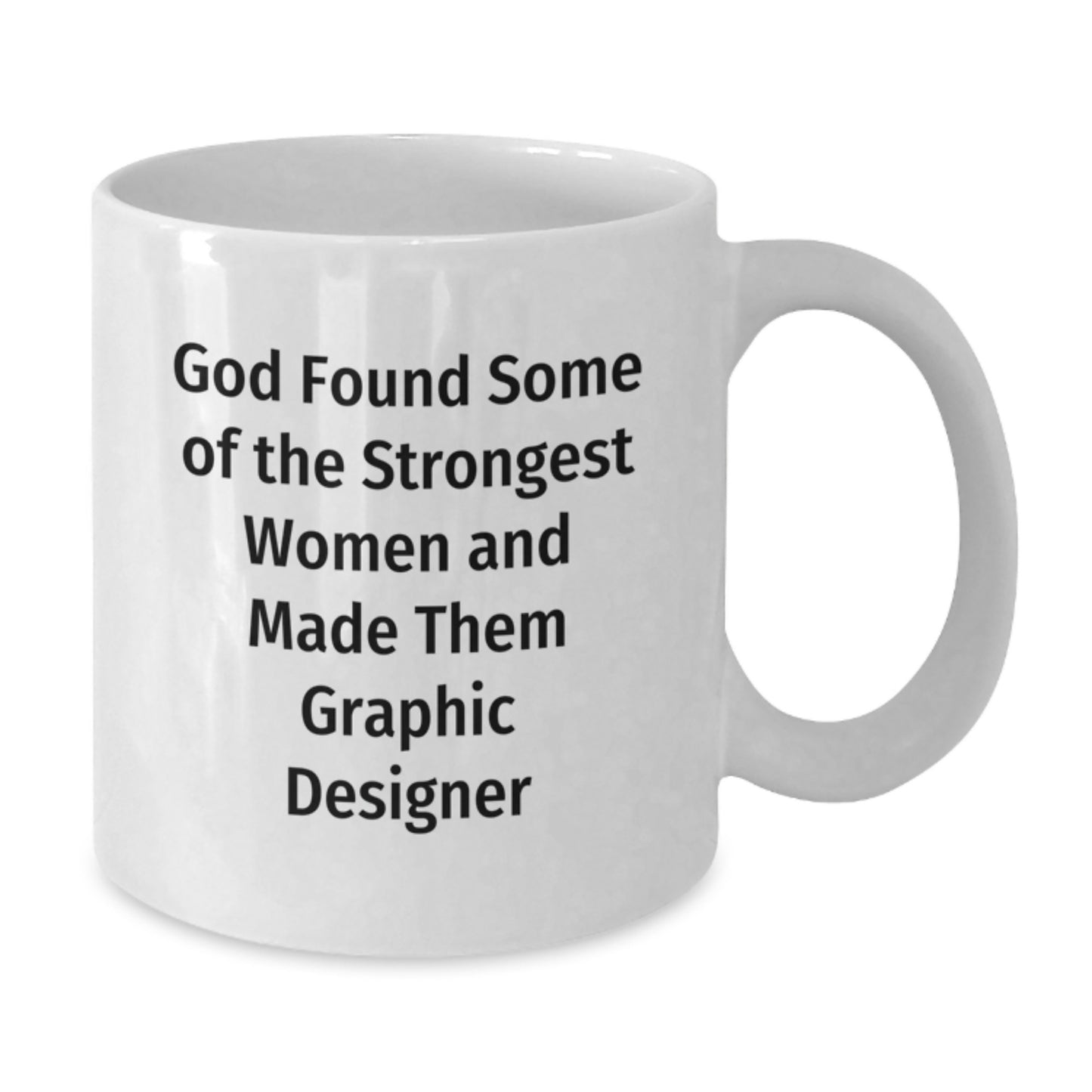 Funny Graphic Designer Gift, White Coffee Mug for Birthday, 'God Found Some Of The Strongest Women And Made Them Graphic Designer' - Gifts from Family, Friends, Coworkers - Additional
