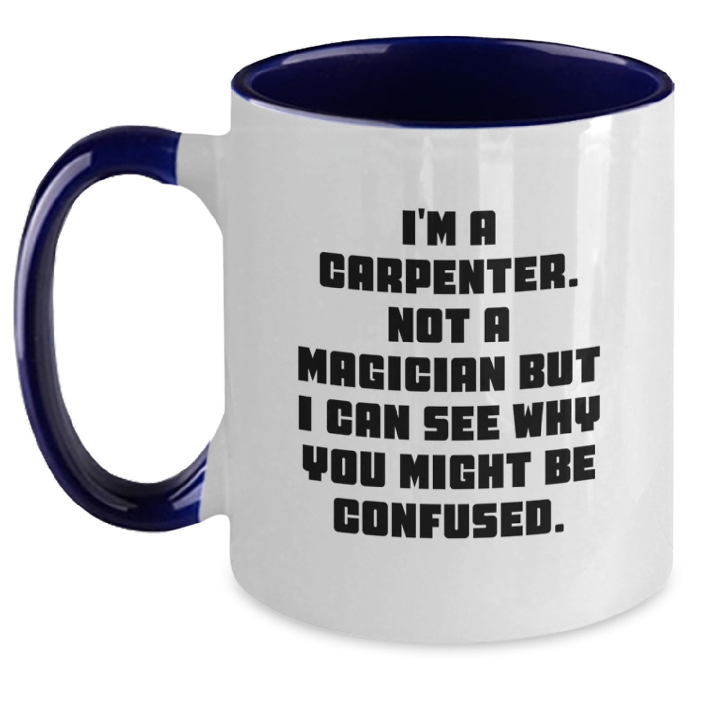 Carpenter Humor Gifts from Friends to Men, Funny Two Tone Coffee Mug for Graduation, I'm A Carpenter Not A Magician But I Can See Why You Might Be Confused - Main