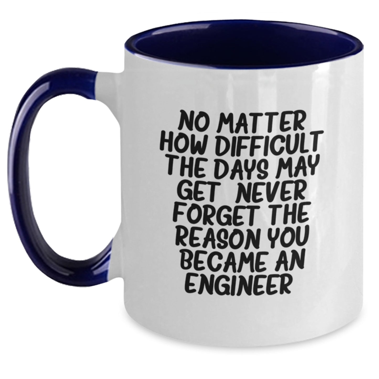 Funny Engineer Gifts from Family for Men, Unique Two Tone Coffee Mug with No Matter How Difficult The Days May Get. Never Forget The Reason You Became An Engineer. - Main