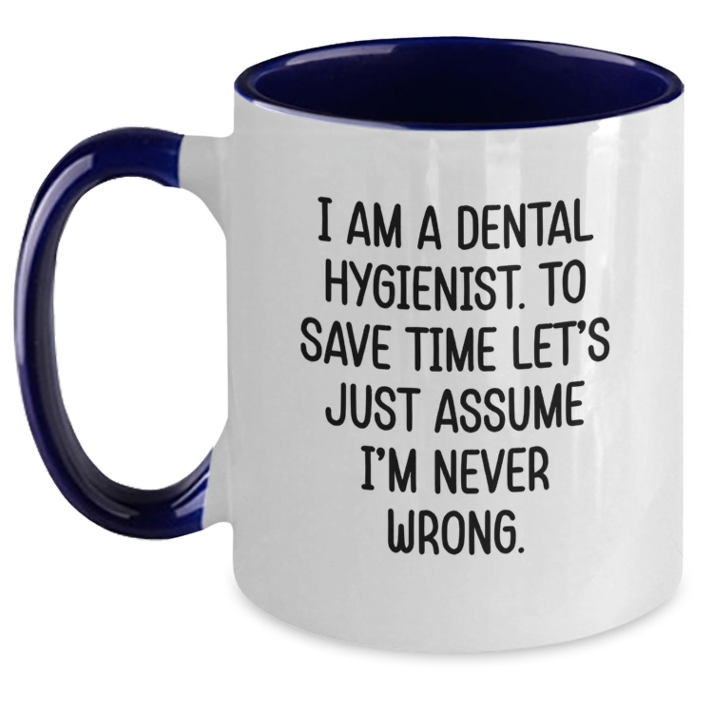 Funny Dental Hygienist Gifts from Friends to Dental Hygienist, I Am A Dental Hygienist. To Save Time Let's Just Assume I'm Never Wrong., Graduation Unique Gifts for Him - Main