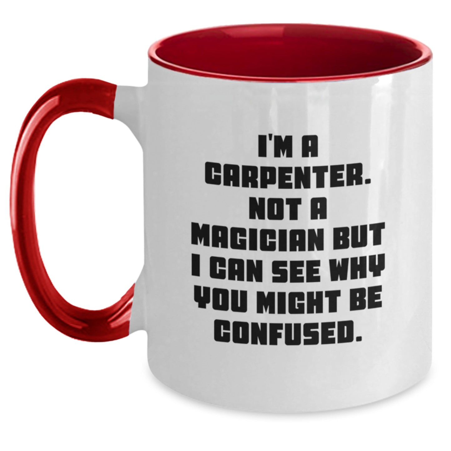 Carpenter Humor Gifts from Friends to Men, Funny Two Tone Coffee Mug for Graduation, I'm A Carpenter Not A Magician But I Can See Why You Might Be Confused - Main