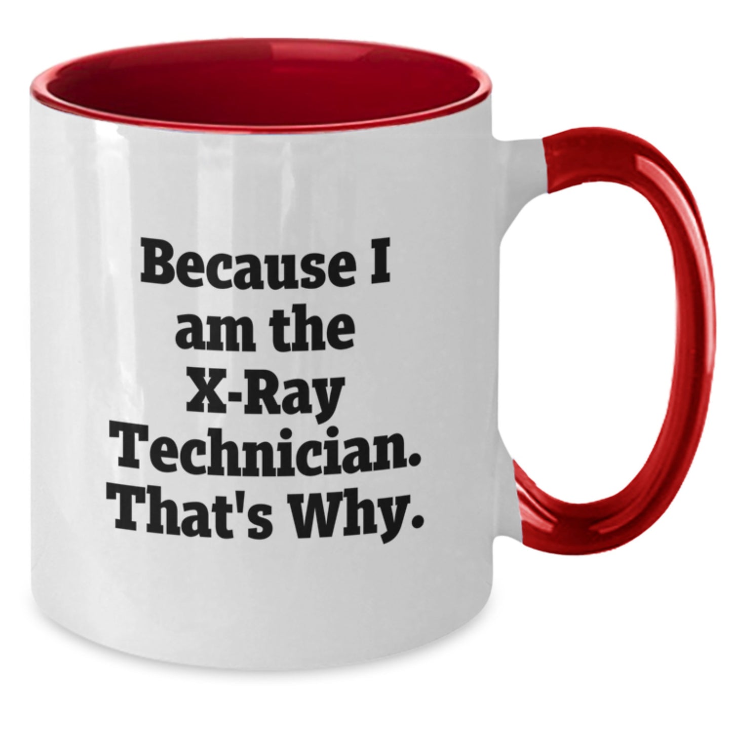 Funny X-Ray Technician Gifts from Friends for Men - Because I Am The X-ray Technician. That's Why. - Two Tone Coffee Mug for Graduation - Additional