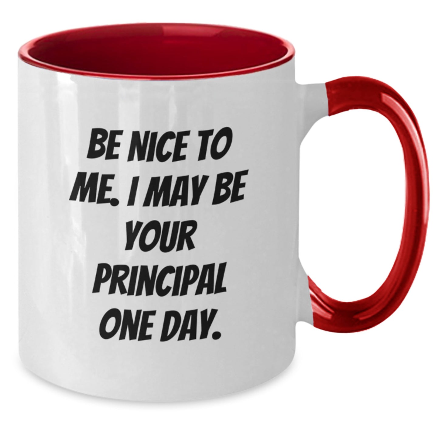 Funny Principal Gifts from Friends - Be Nice To Me. I May Be Your Principal One Day. Two Tone Coffee Mug for Birthday - Additional