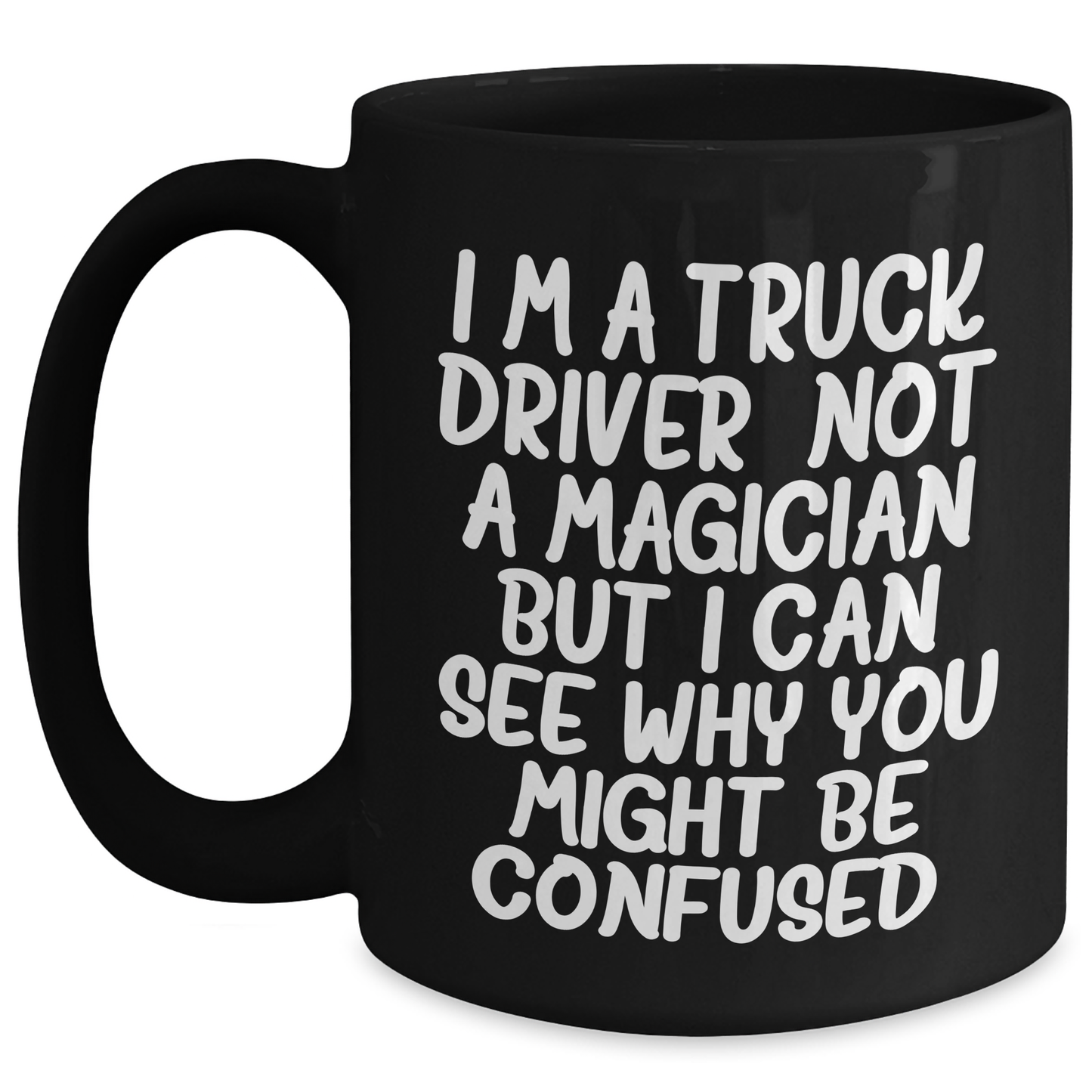 Funny Truck Driver Gifts From Men To Truck Driver Friends - Black Coffee Mug 'I'm A Truck Driver. Not A Magician...' - Main
