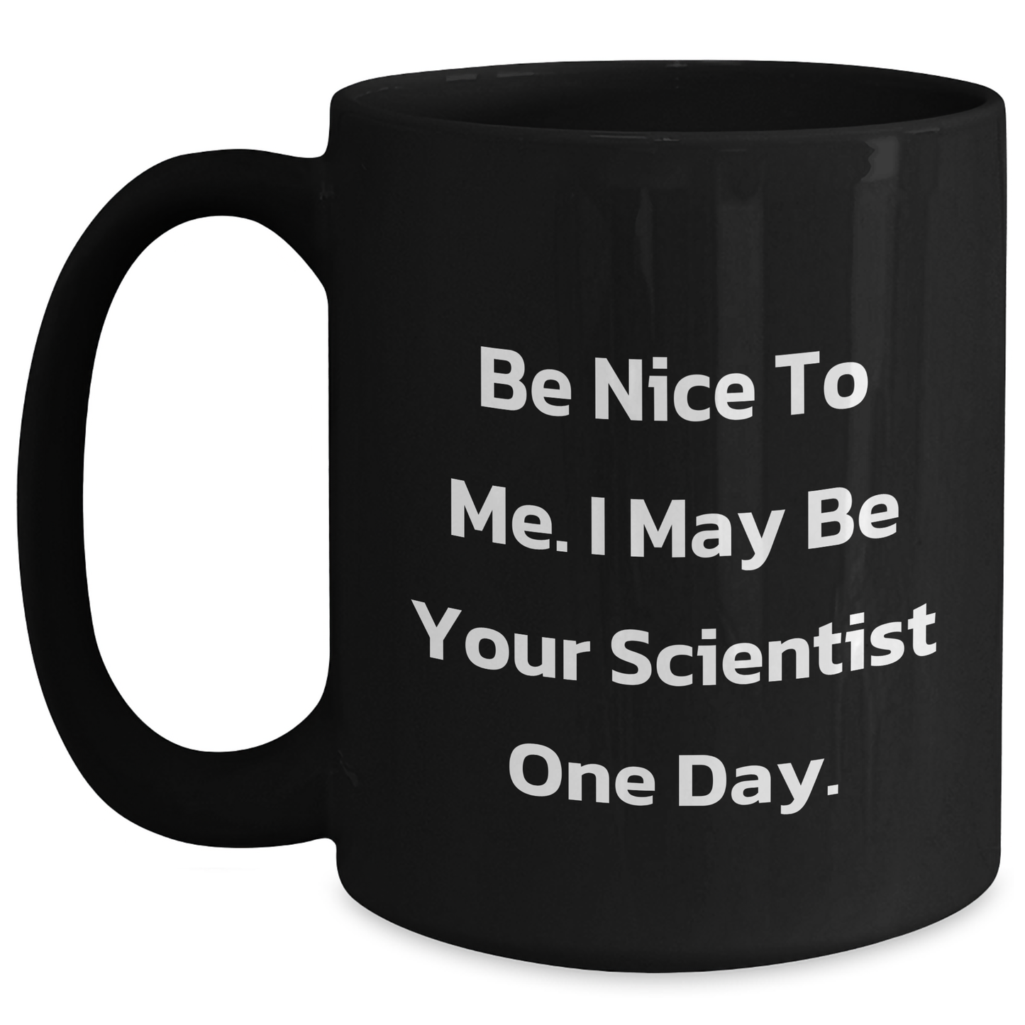 Funny Scientist Gifts from Mom - Be Nice to Me. I May Be Your Scientist One Day. - Black Coffee Mug for Men, Women, Coworkers, Family on Mother's Day - Main