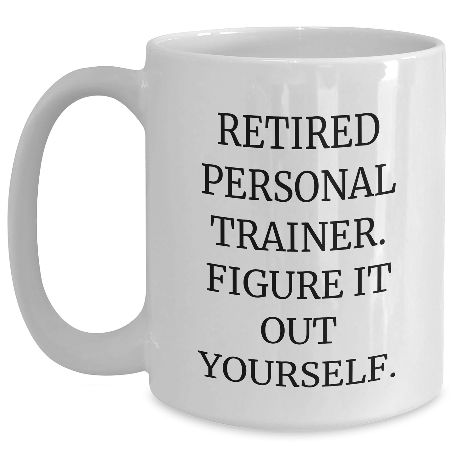 Personal Trainer Gifts from Family - 'Retired Personal Trainer. Figure It Out Yourself.' Funny White Coffee Mug for Graduation - Main