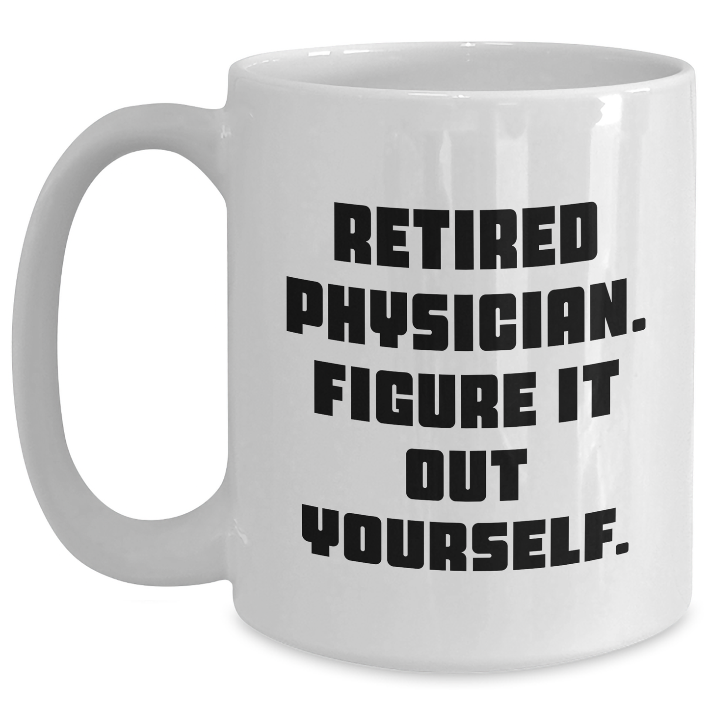 Funny Physician White Coffee Mug, Gifts from Friends, Gifts for Retired Physicians, Graduation Unique Gifts - Main