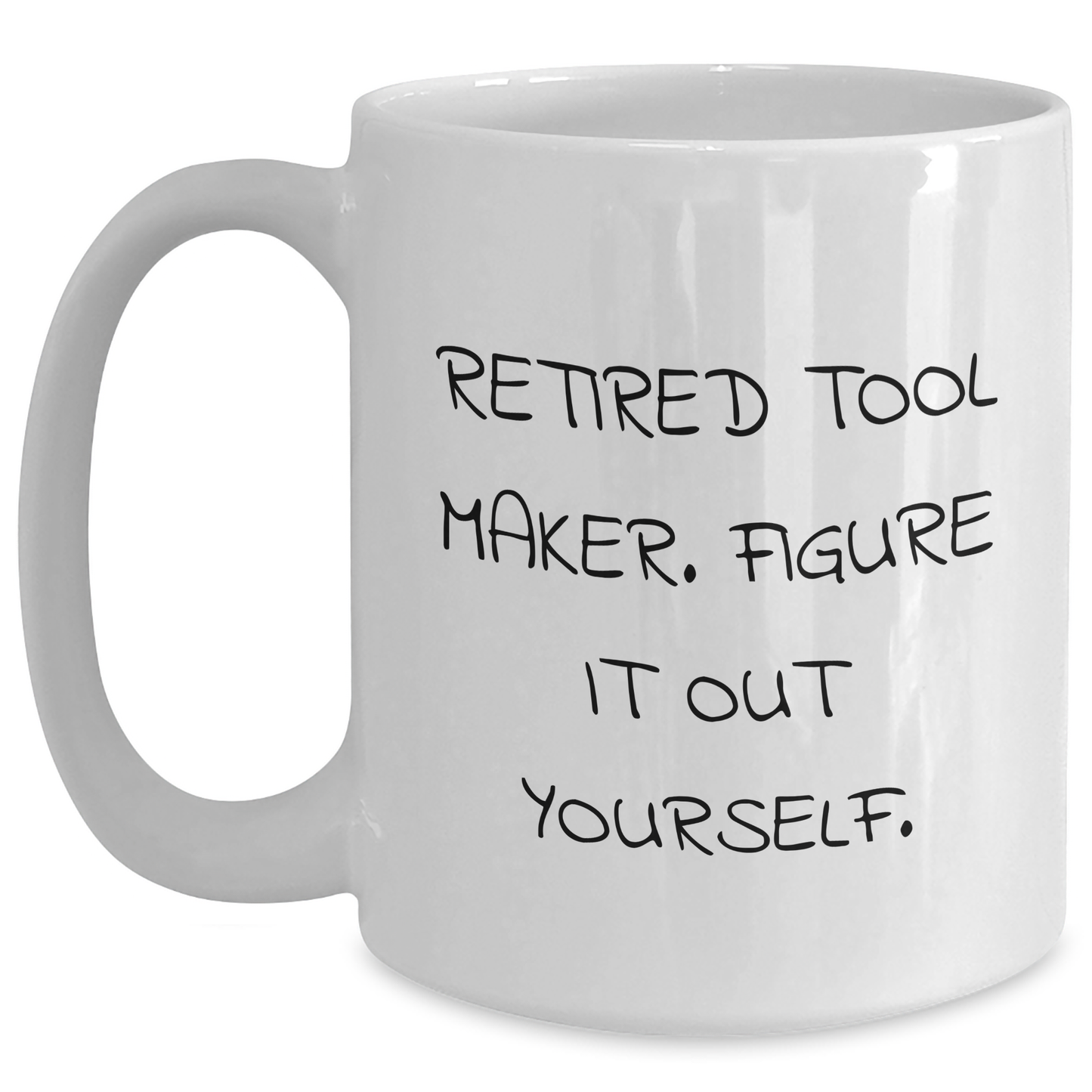 Funny Tool Maker Gifts - 'Retired Tool Maker. Figure It Out Yourself.' White Coffee Mug for Mother's Day from Friends - Main