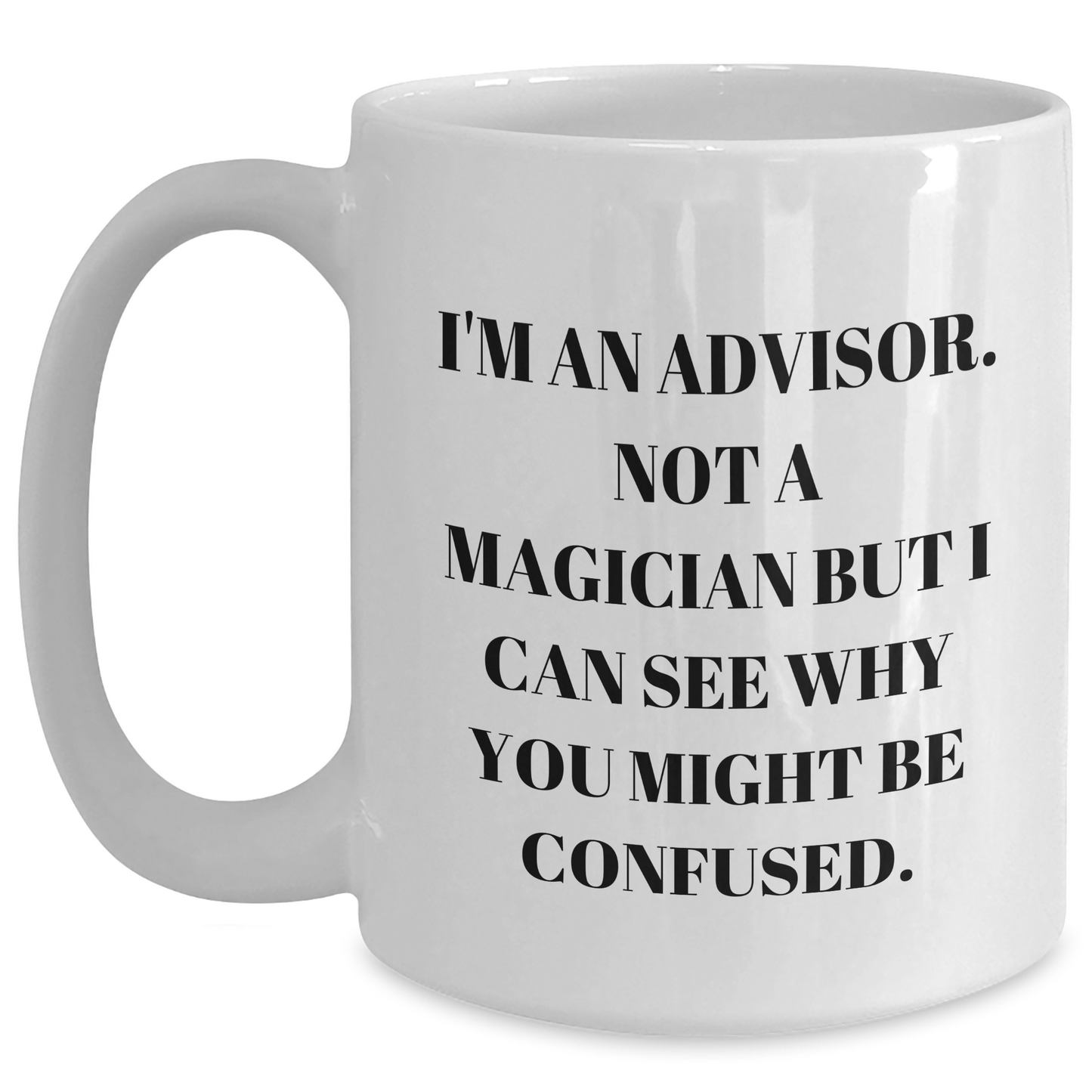 Funny Advisor Gifts from Friends on Father's Day - White Coffee Mug, 'I'm An Advisor. Not A Magician...' - Main
