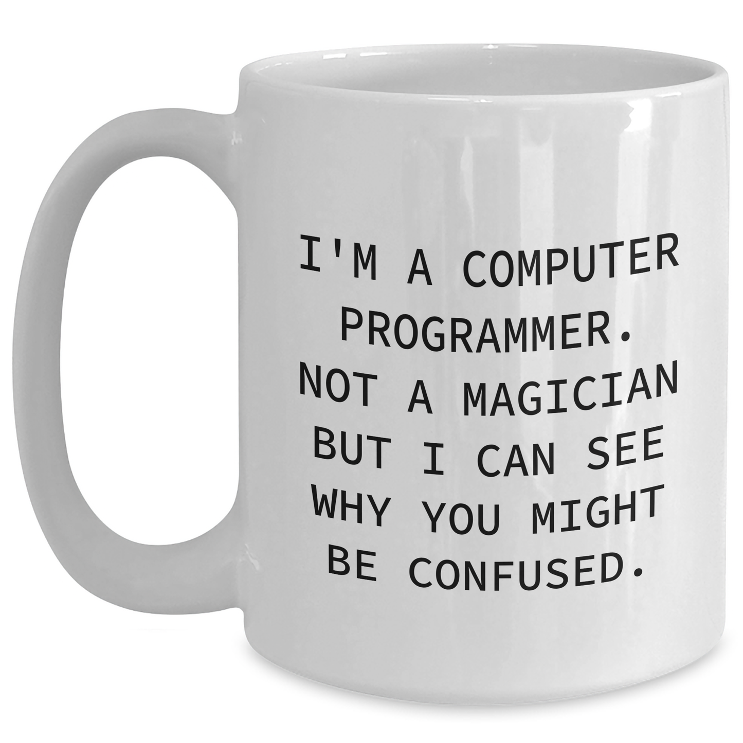Funny Computer Programmer Mug Gifts from Friends to Family - 'I'm A Computer Programmer. Not A Magician But I Can See Why You Might Be Confused.' White Coffee Mug for Mother's Day - Main