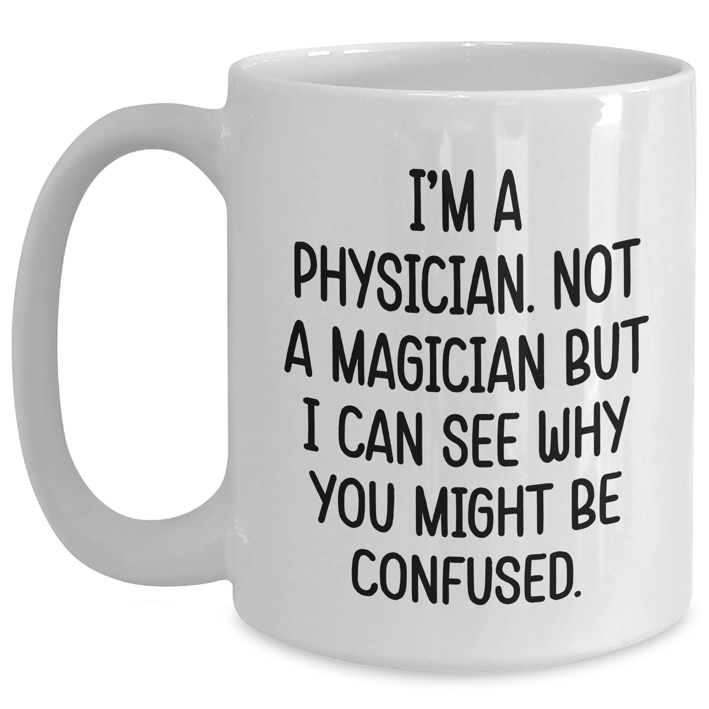 Funny Physicians Gifts for Men - White Coffee Mug with 'I'm A Physician. Not A Magician...' Quote, Gifts from Family, Unique Father's Day Unique Gifts - Main