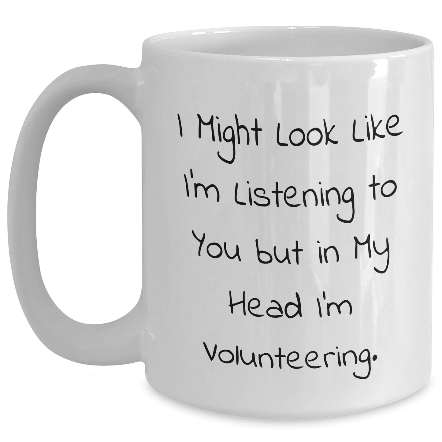 Funny Volunteering Humor, Gifts from Friends for Father's Day, White Coffee Mug - I Might Look Like I'm Listening To You But In My Head I'm Volunteering. - Main