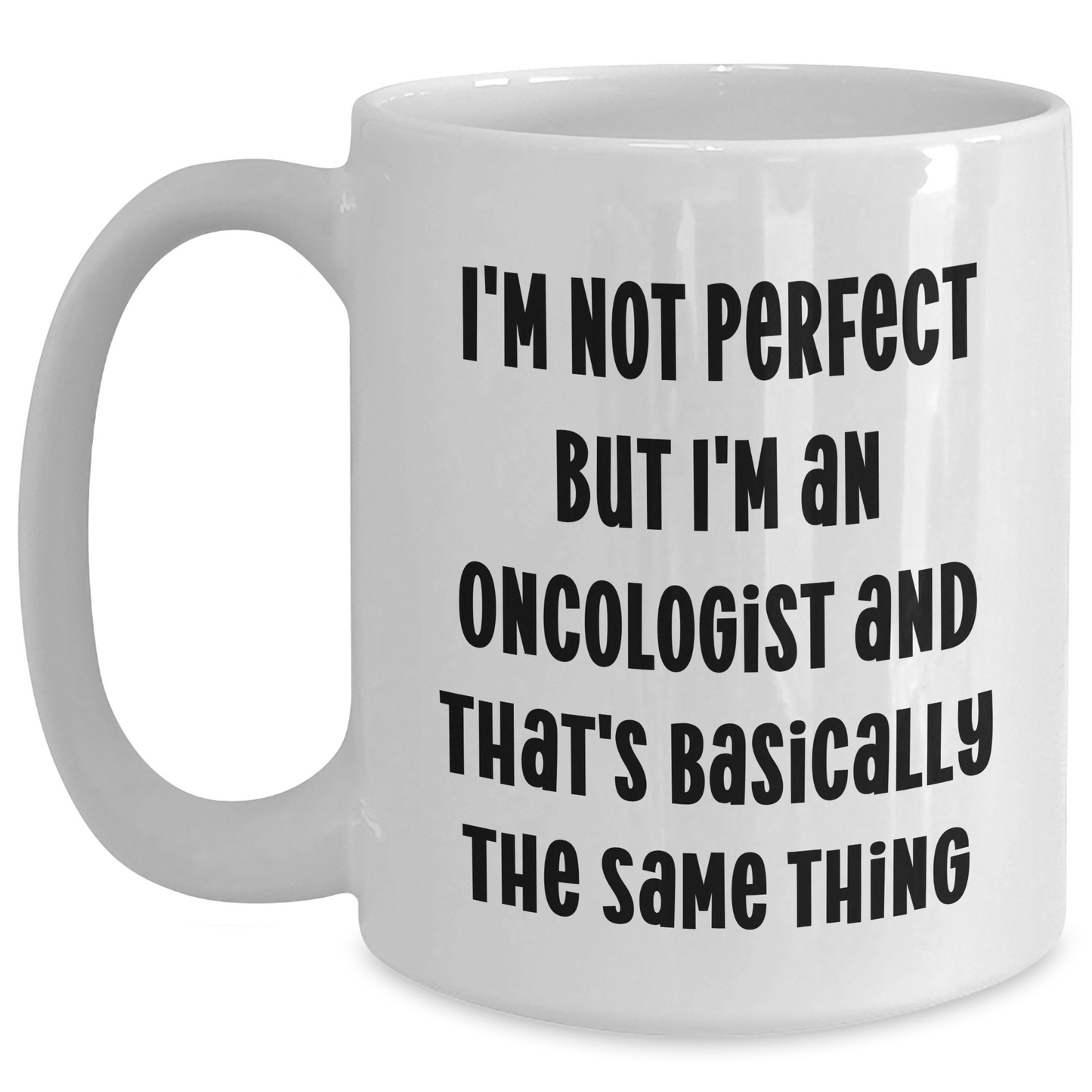 Funny Oncologist Gifts from Men to Oncologist, Mother's Day Unique Gifts for Her, 'I'm Not Perfect But I'm An Oncologist And That's Basically The Same Thing' White Coffee Mug - Main