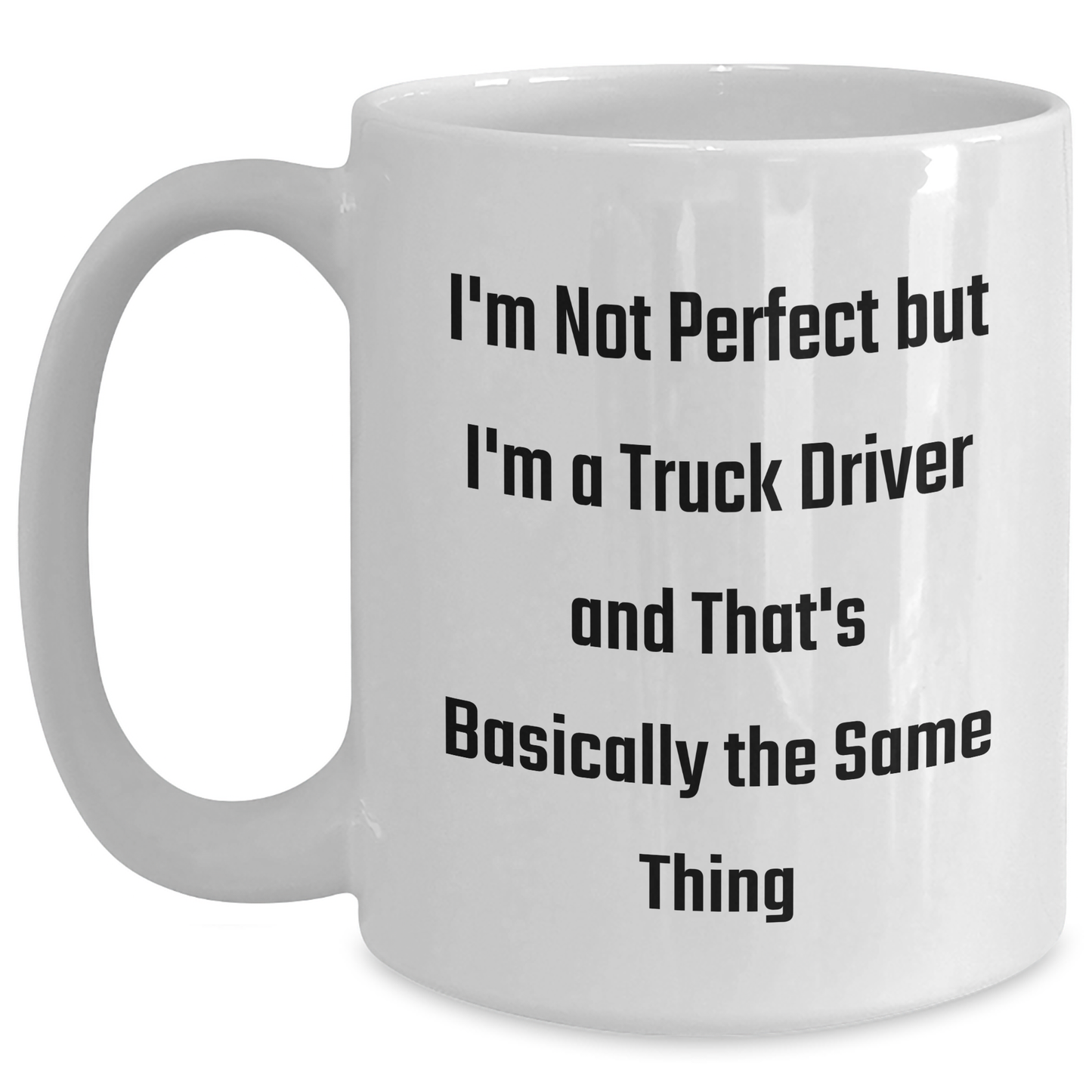 Funny Truck Driver Gifts, White Coffee Mug for Men, 'I'm Not Perfect But I'm A Truck Driver And That's Basically The Same Thing' Quote, Gifts from Family to Truck Driver, Unique Graduation Gift - Main
