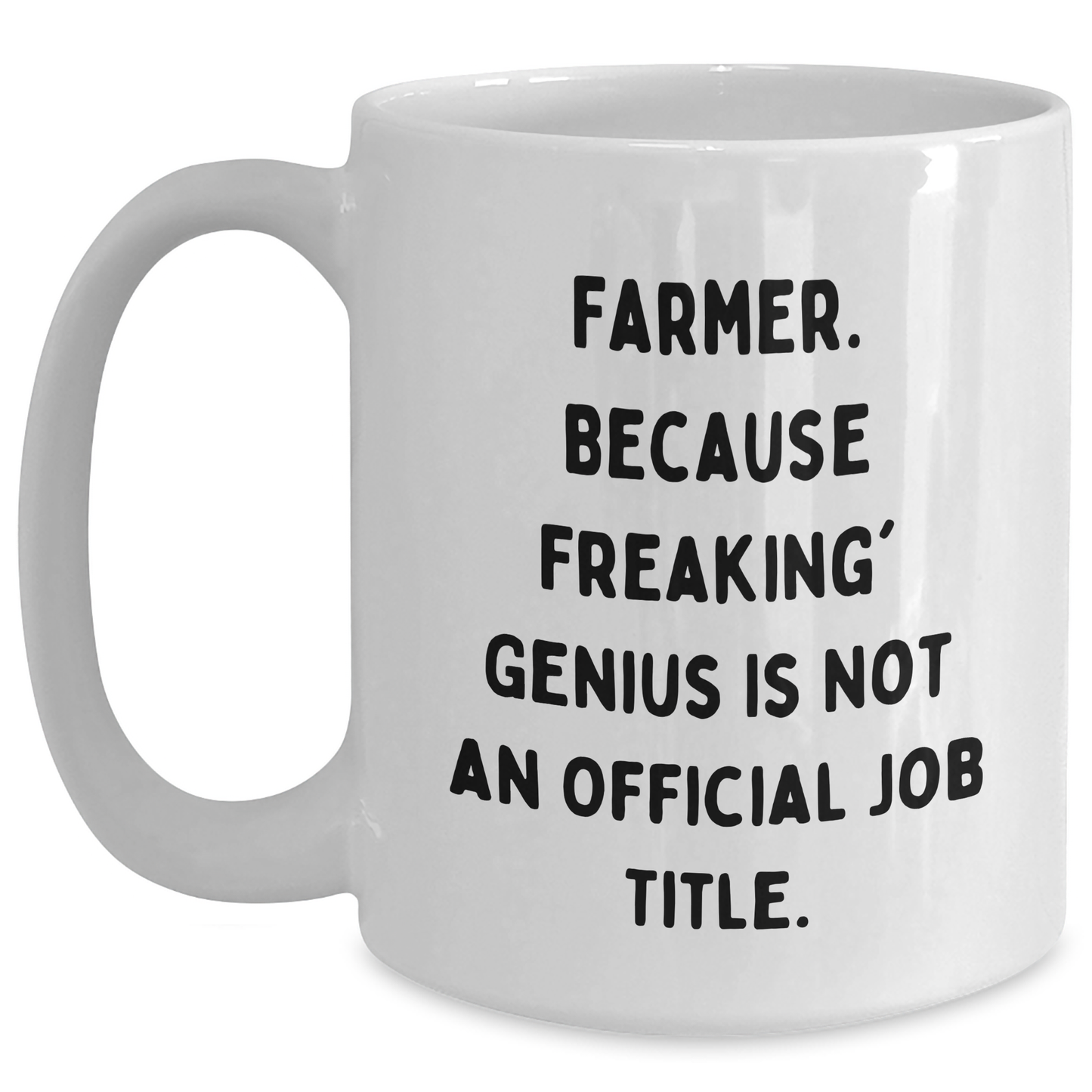 Funny Farmer Gifts from Men to Friends White Coffee Mug, 'Farmer. Because Freaking' genius Is Not An Official Job Title.' for Graduation, 11oz or 15oz Capacity, Ceramic, Microwave, Dishwasher Safe - Main