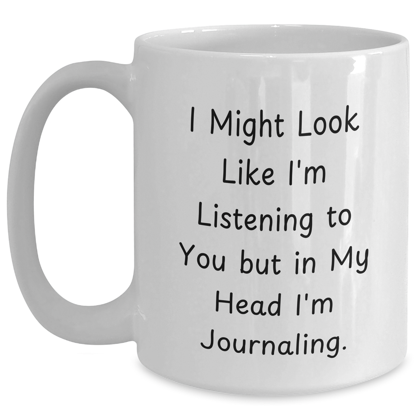Funny Journaling White Coffee Mug Gifts from Men to Journaling Lovers on Father's Day - 'I Might Look Like I'm Listening...' Quote - Main