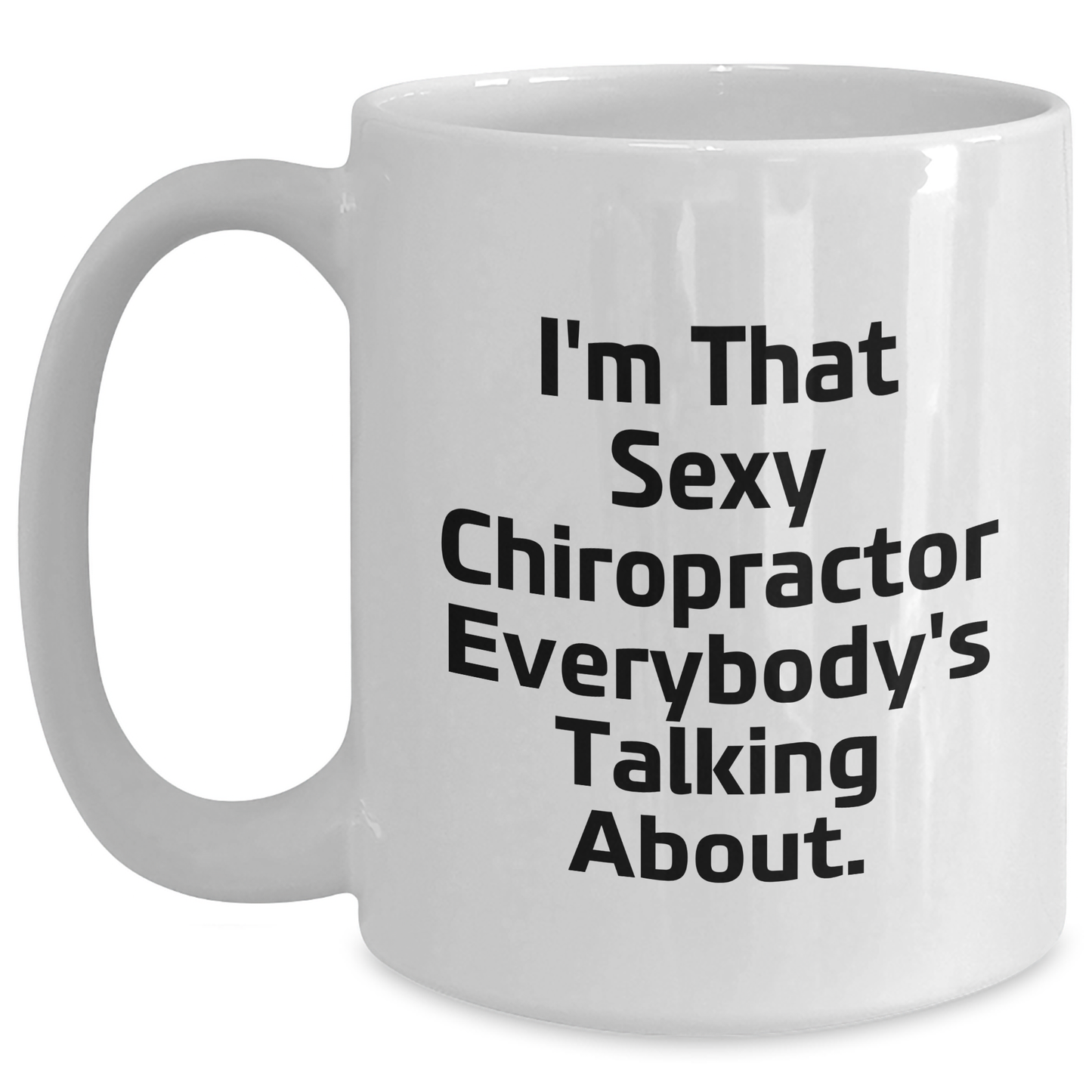 Funny Chiropractor Gifts from Men for Mother's Day - I'm That Sexy Chiropractor Everybody's Talking About White Coffee Mug, 11oz or 15oz - Main